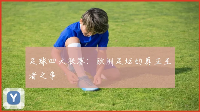 足球四大联赛:欧洲足坛的真正王者之争