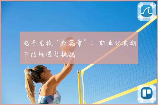 电子竞技“新篇章”：职业化浪潮下的机遇与挑战