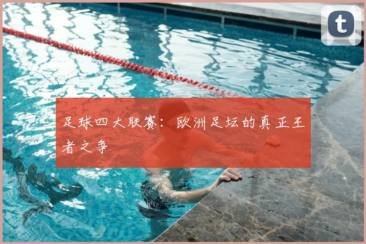 足球四大联赛：欧洲足坛的真正王者之争